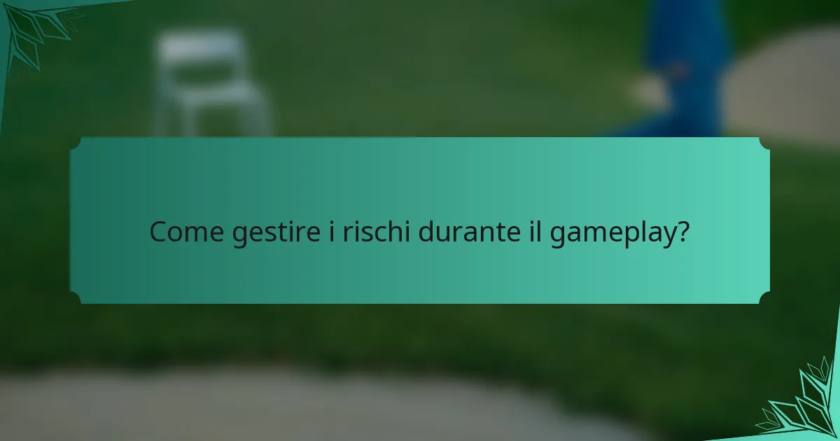 Come gestire i rischi durante il gameplay?