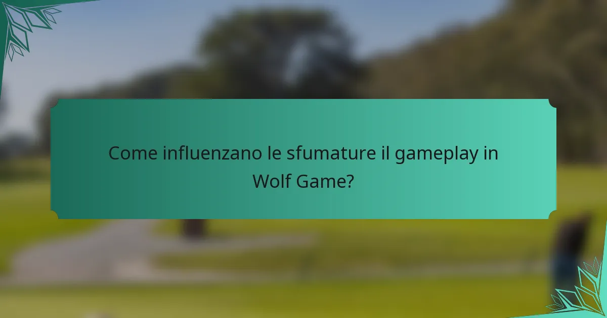 Come influenzano le sfumature il gameplay in Wolf Game?