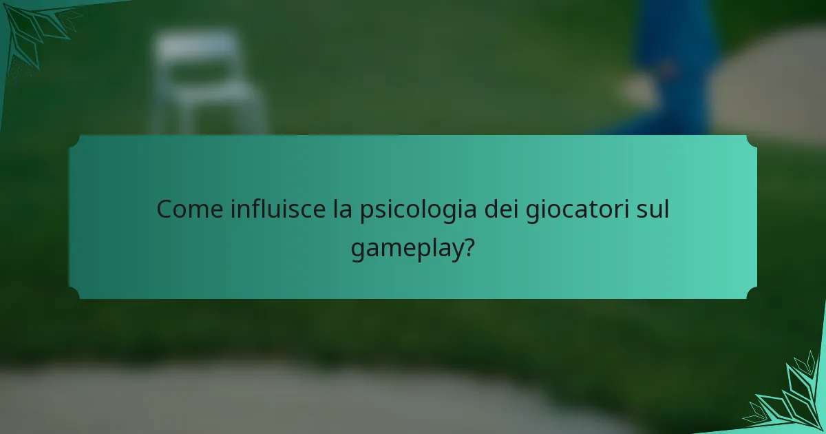 Come influisce la psicologia dei giocatori sul gameplay?