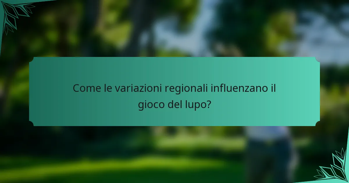 Come le variazioni regionali influenzano il gioco del lupo?