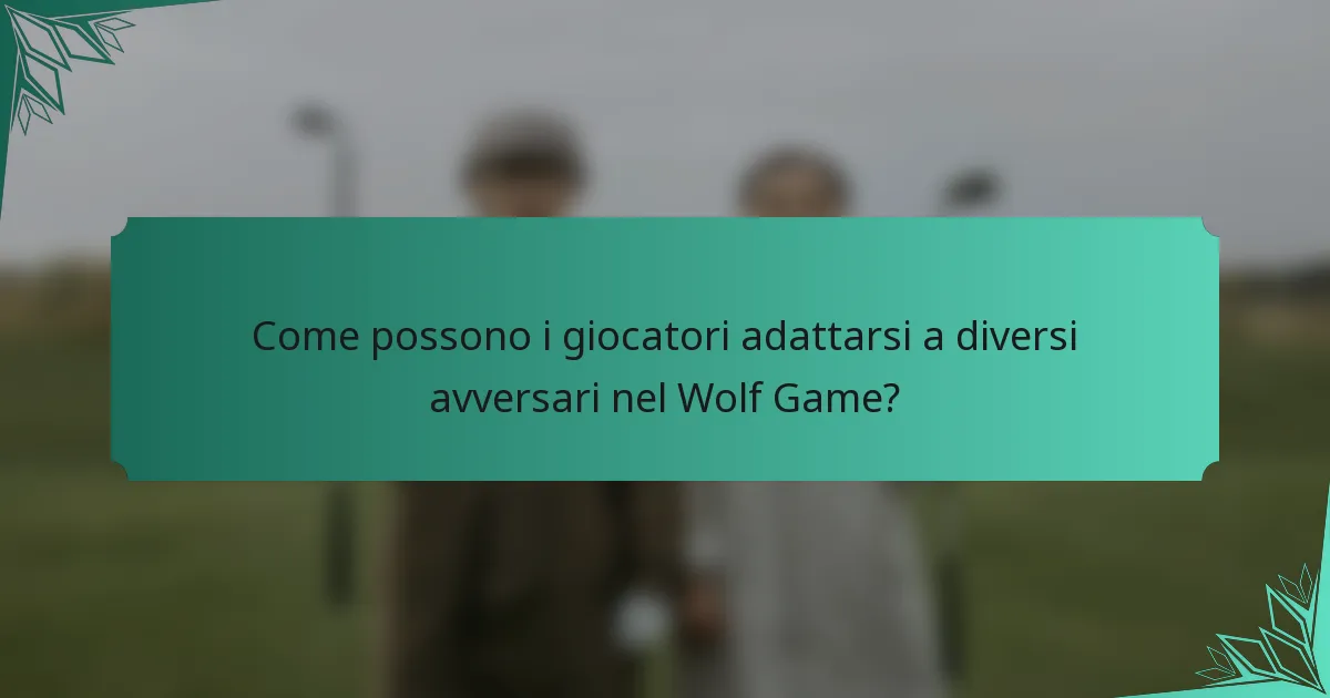 Come possono i giocatori adattarsi a diversi avversari nel Wolf Game?