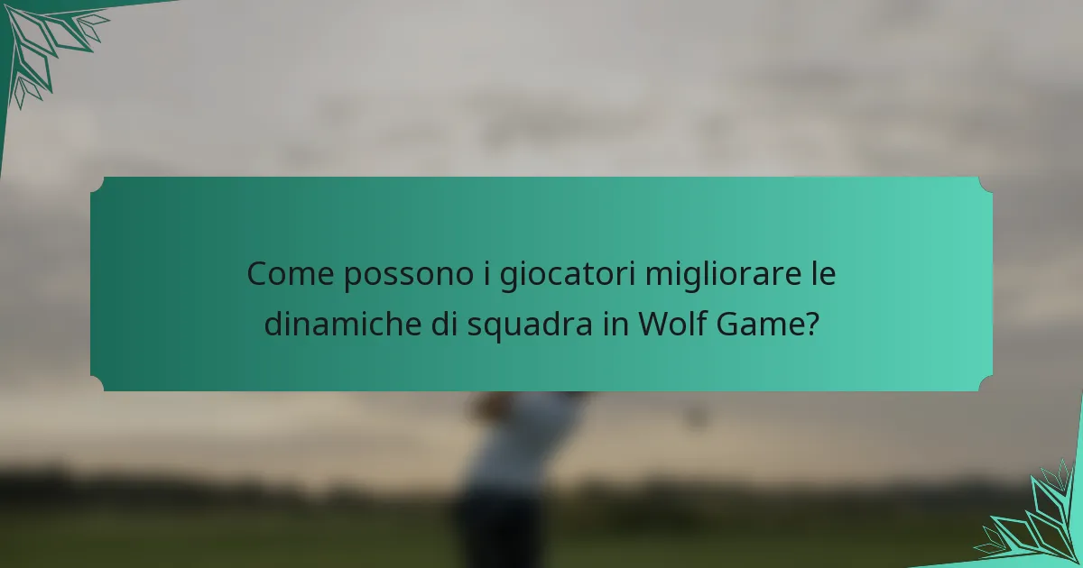 Come possono i giocatori migliorare le dinamiche di squadra in Wolf Game?