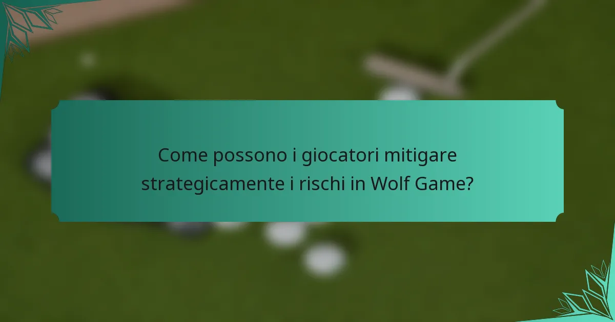 Come possono i giocatori mitigare strategicamente i rischi in Wolf Game?