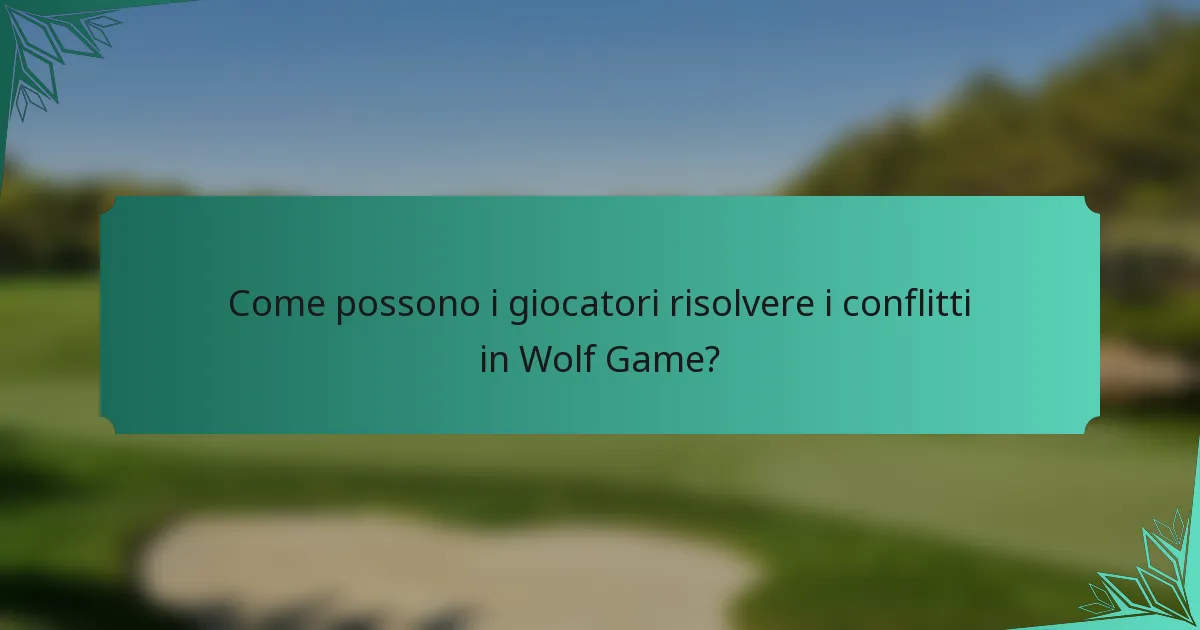 Come possono i giocatori risolvere i conflitti in Wolf Game?