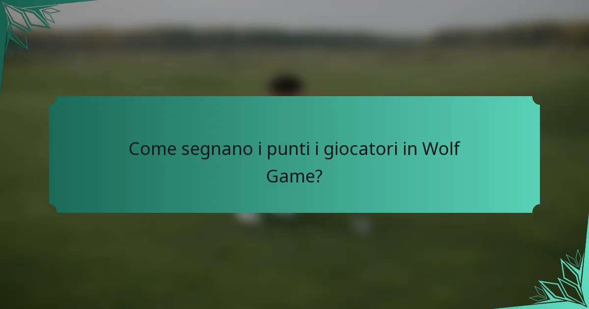 Come segnano i punti i giocatori in Wolf Game?