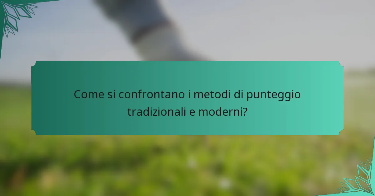 Come si confrontano i metodi di punteggio tradizionali e moderni?