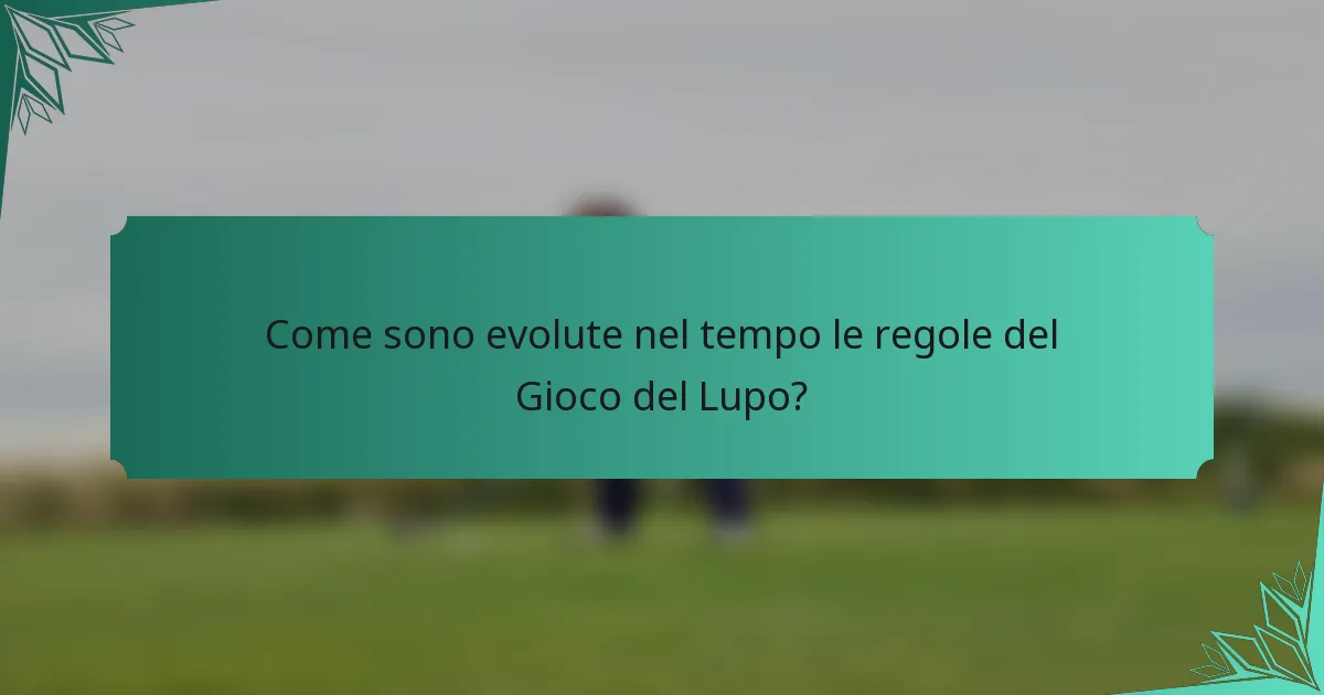 Come sono evolute nel tempo le regole del Gioco del Lupo?
