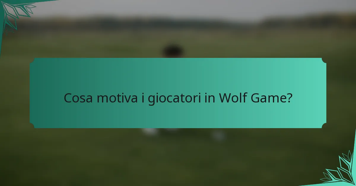 Cosa motiva i giocatori in Wolf Game?