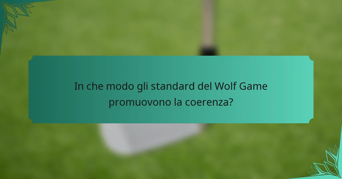 In che modo gli standard del Wolf Game promuovono la coerenza?