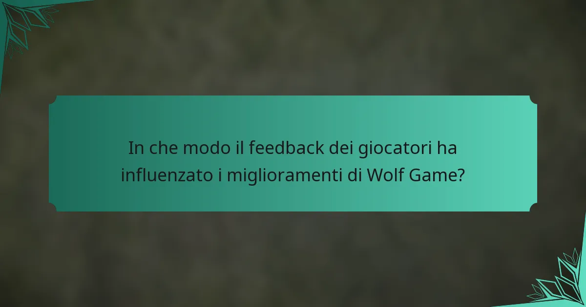 In che modo il feedback dei giocatori ha influenzato i miglioramenti di Wolf Game?