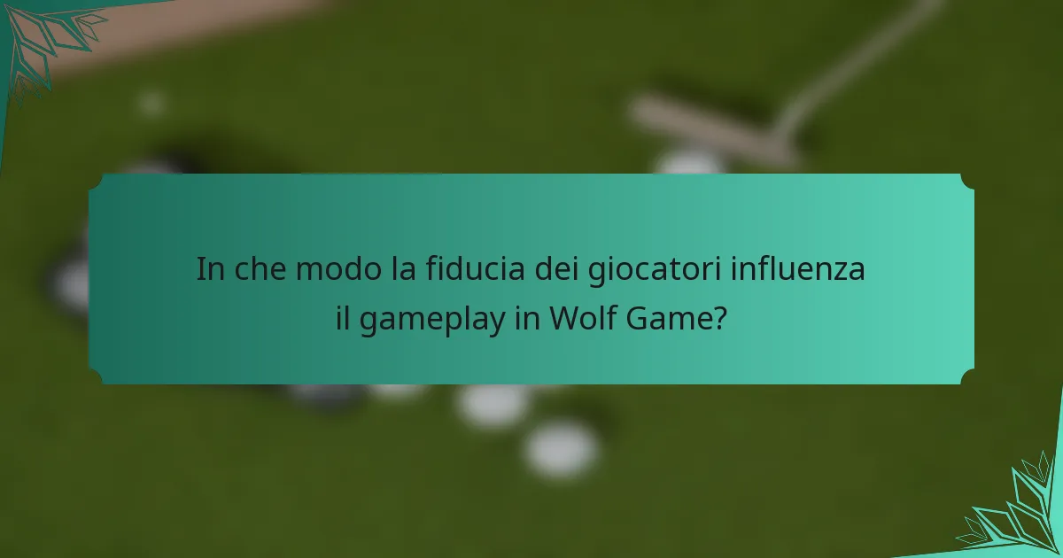 In che modo la fiducia dei giocatori influenza il gameplay in Wolf Game?