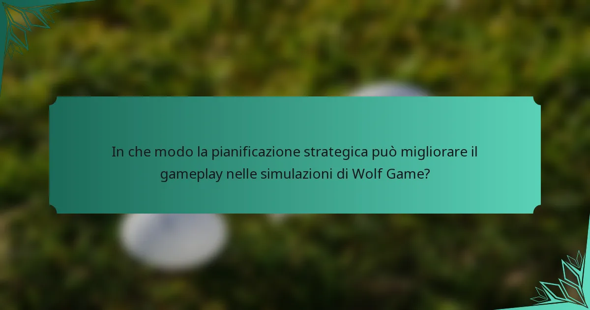 In che modo la pianificazione strategica può migliorare il gameplay nelle simulazioni di Wolf Game?