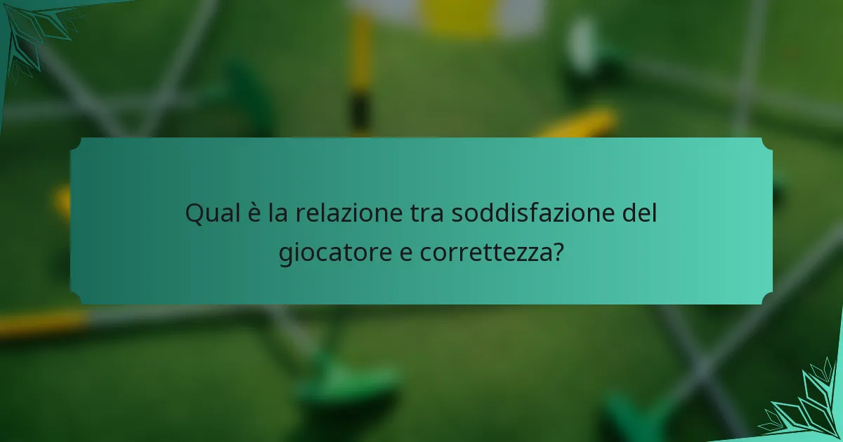 Qual è la relazione tra soddisfazione del giocatore e correttezza?