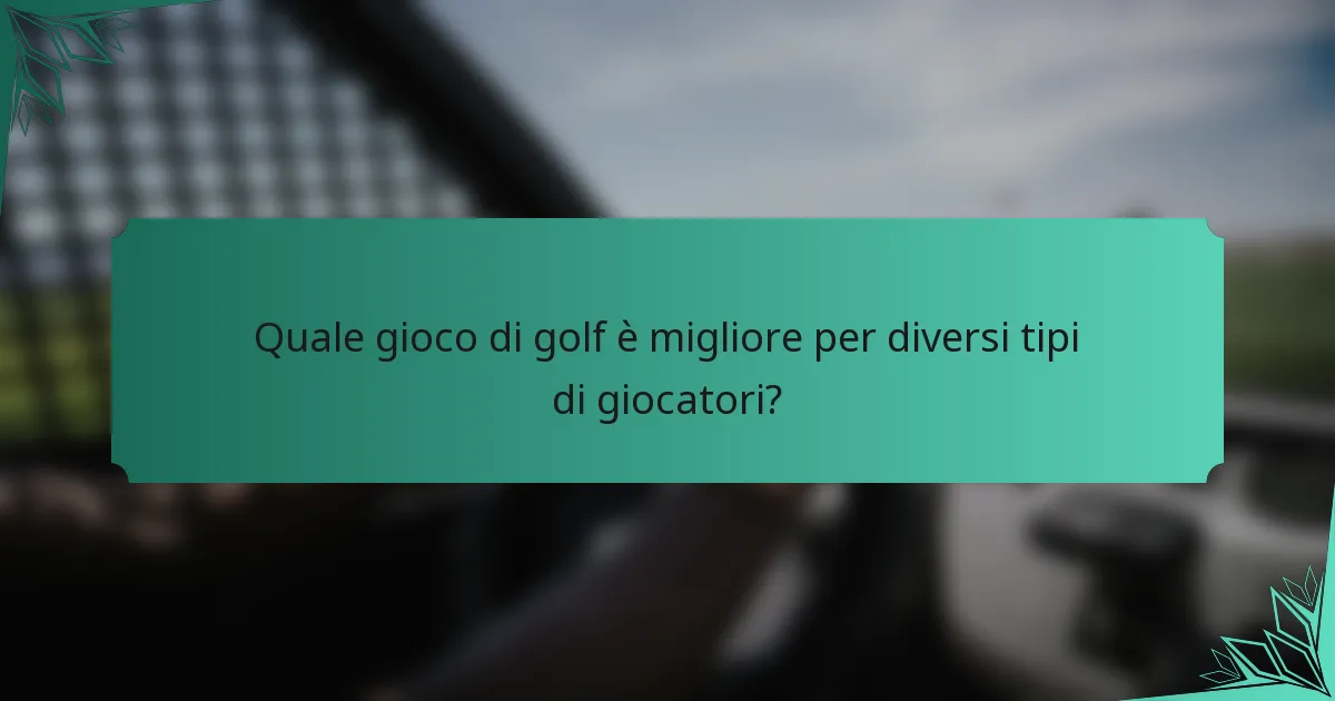 Quale gioco di golf è migliore per diversi tipi di giocatori?