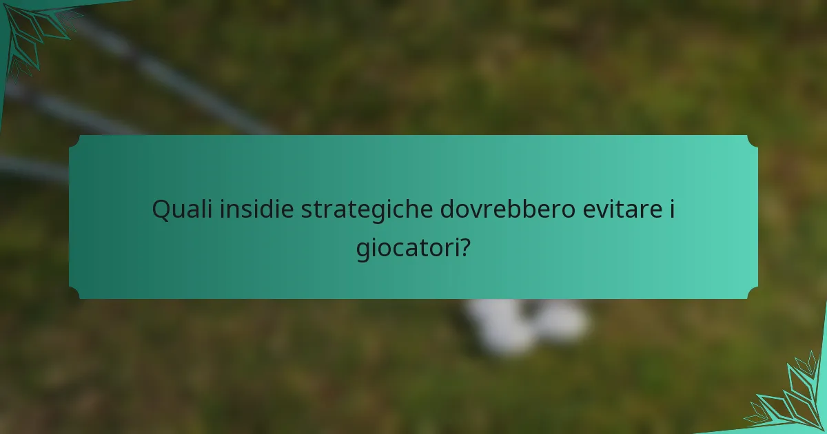 Quali insidie strategiche dovrebbero evitare i giocatori?