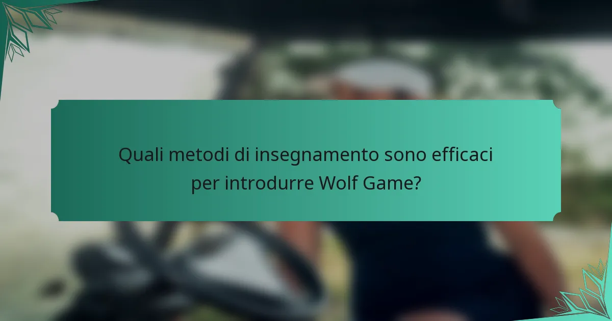 Quali metodi di insegnamento sono efficaci per introdurre Wolf Game?