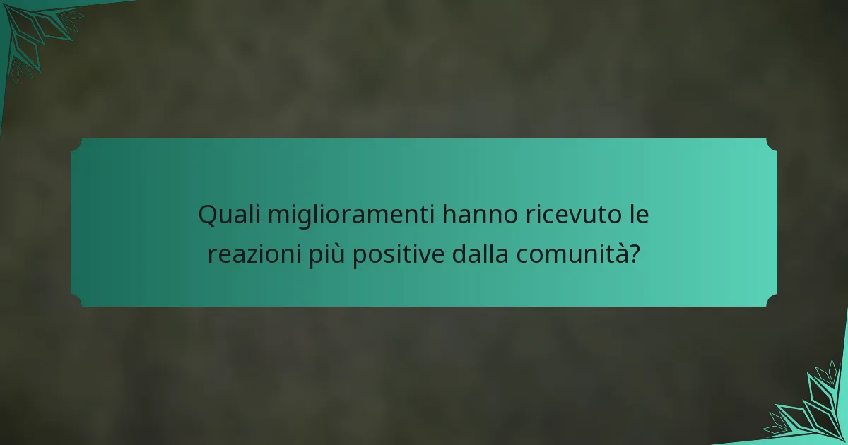 Quali miglioramenti hanno ricevuto le reazioni più positive dalla comunità?