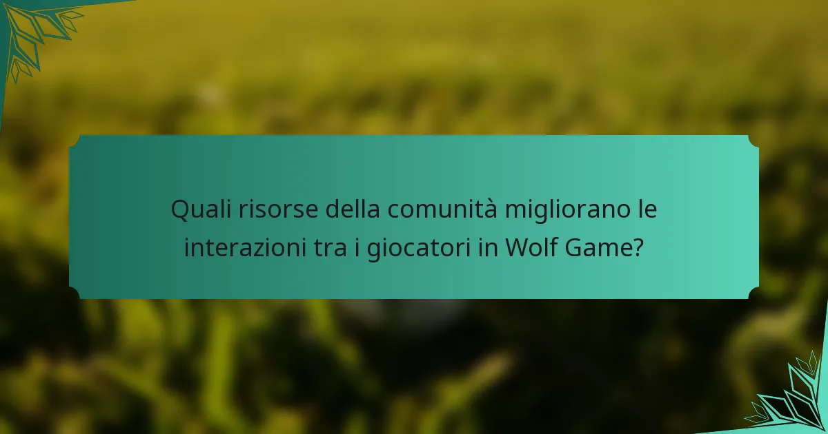 Quali risorse della comunità migliorano le interazioni tra i giocatori in Wolf Game?