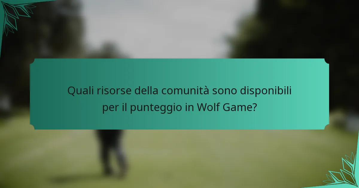 Quali risorse della comunità sono disponibili per il punteggio in Wolf Game?