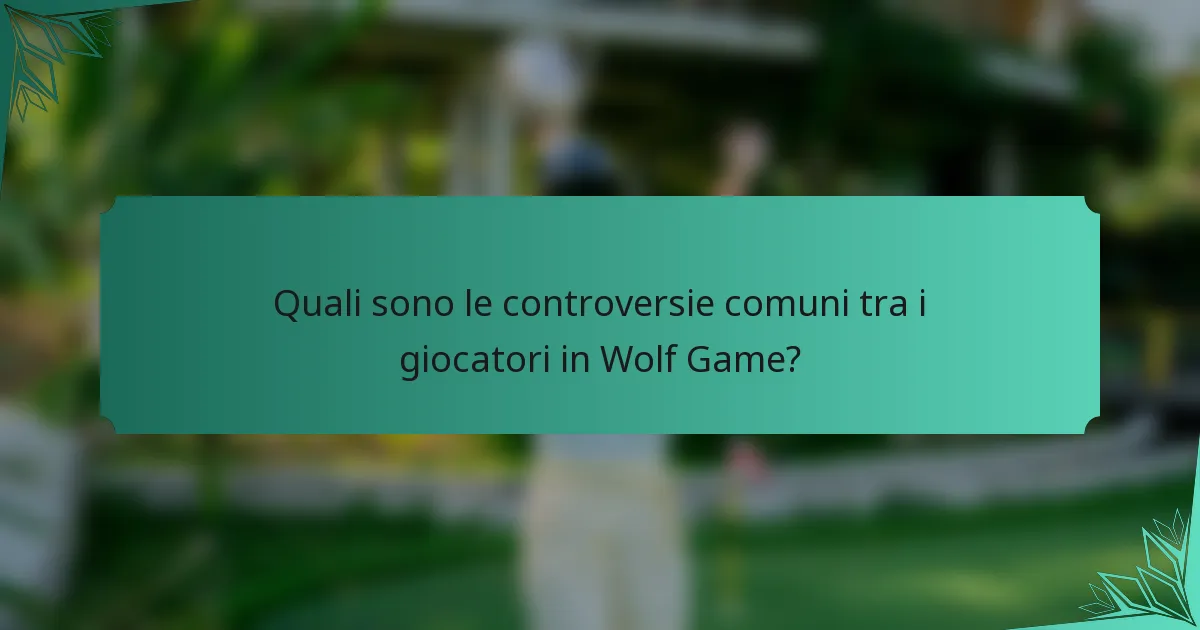 Quali sono le controversie comuni tra i giocatori in Wolf Game?