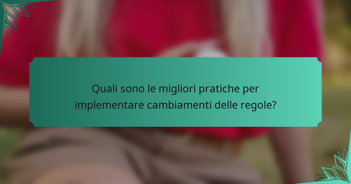 Quali sono le migliori pratiche per implementare cambiamenti delle regole?