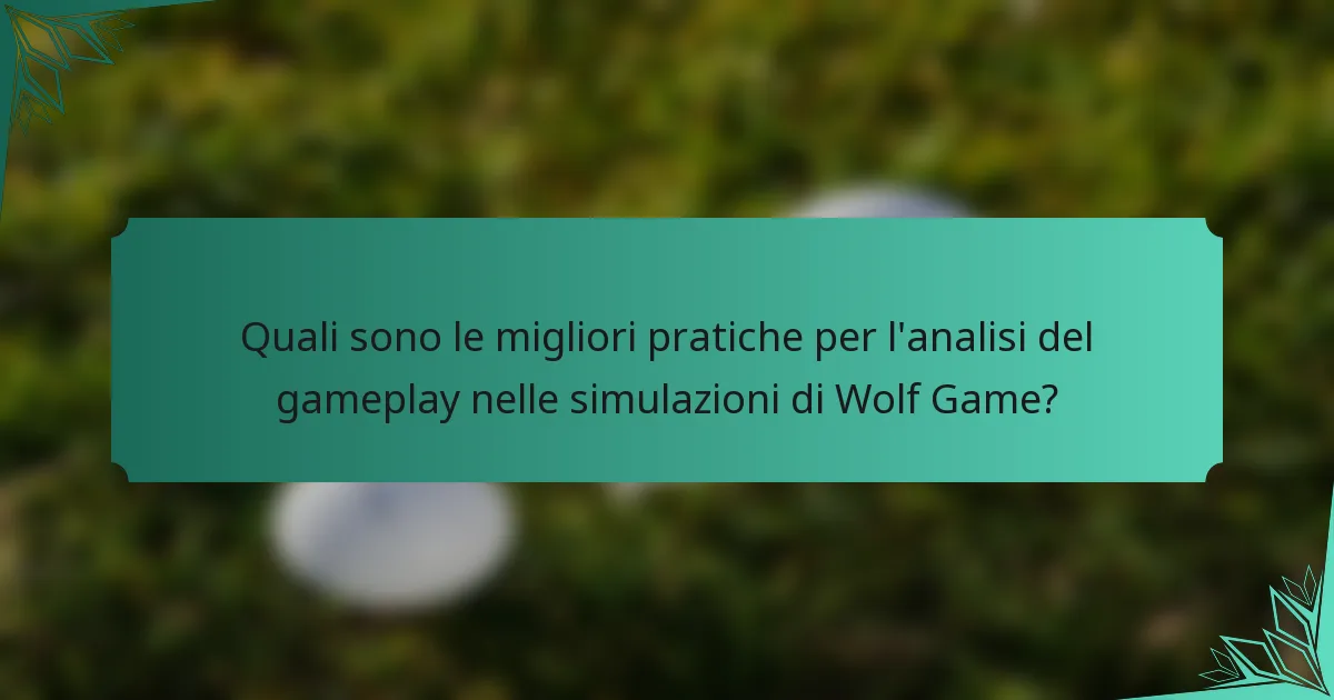 Quali sono le migliori pratiche per l'analisi del gameplay nelle simulazioni di Wolf Game?