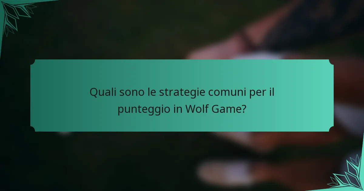 Quali sono le strategie comuni per il punteggio in Wolf Game?