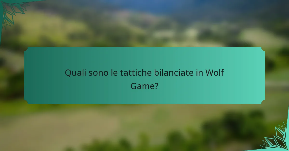Quali sono le tattiche bilanciate in Wolf Game?
