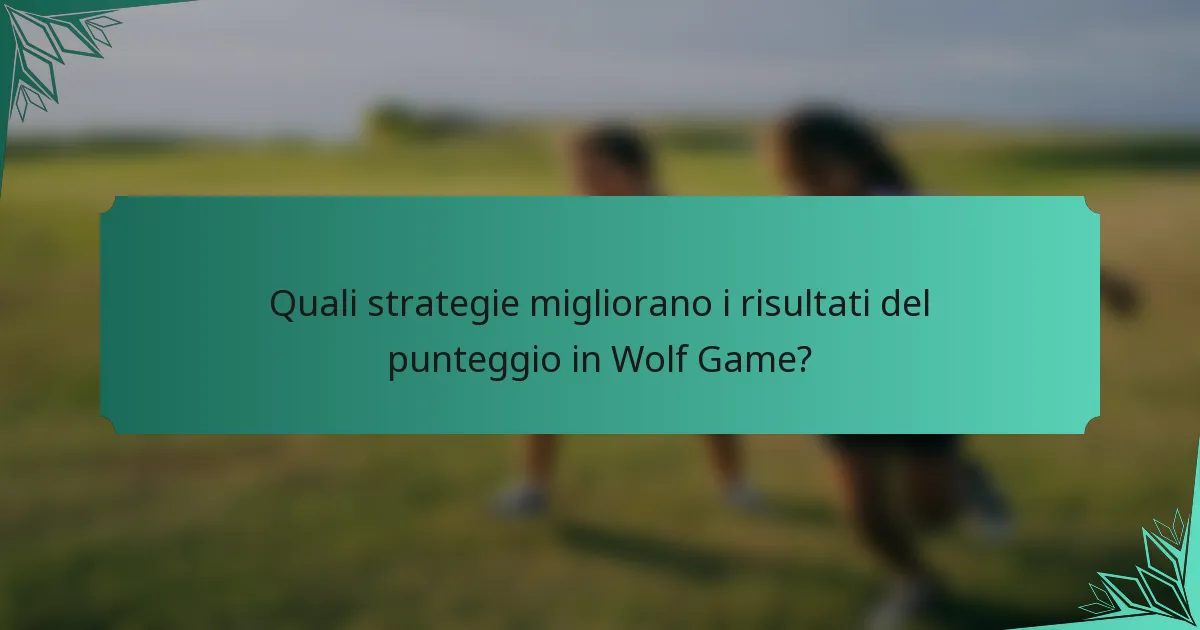 Quali strategie migliorano i risultati del punteggio in Wolf Game?
