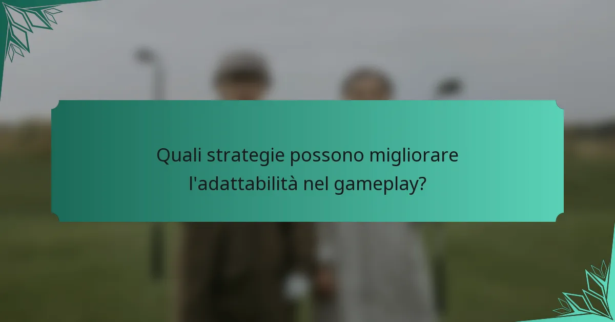 Quali strategie possono migliorare l'adattabilità nel gameplay?